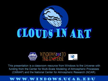 This presentation is a classroom resource from Windows to the Universe with funding from the Center for Multi-Scale Modeling of Atmospheric Processes (CMMAP)