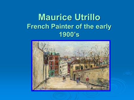 Maurice Utrillo French Painter of the early 1900’s.