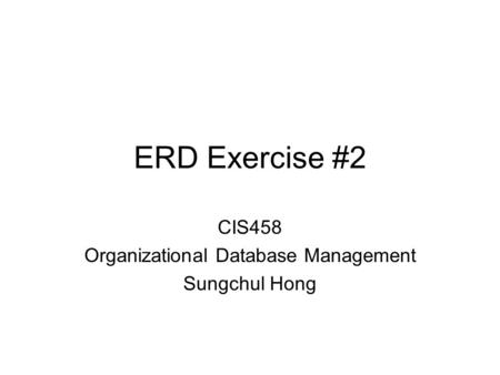 CIS458 Organizational Database Management Sungchul Hong