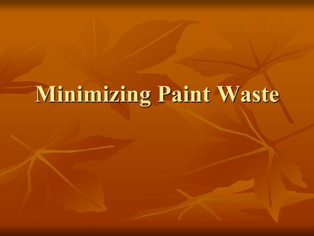 Minimizing Paint Waste. Environmental & Health Concerns Hazardous waste Hazardous waste Mixed coatings and solvent Mixed coatings and solvent Toxic, flammable.