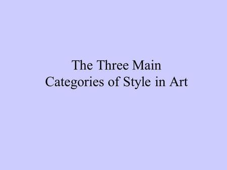 The Three Main Categories of Style in Art. Representational Art Is any type of art in which objects or figures are easily identified. Examples of representational.
