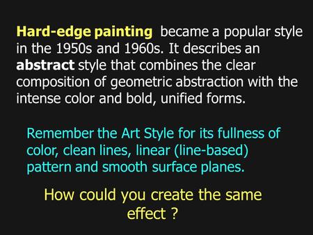 How could you create the same effect ? Hard-edge painting became a popular style in the 1950s and 1960s. It describes an abstract style that combines the.