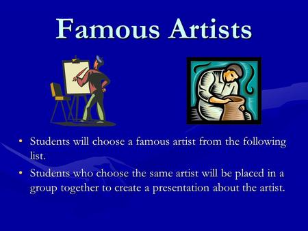 Famous Artists Students will choose a famous artist from the following list. Students who choose the same artist will be placed in a group together to.