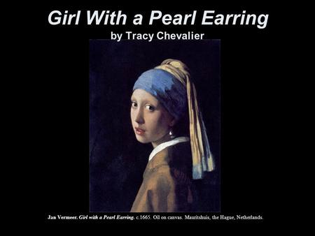 Jan Vermeer. Girl with a Pearl Earring. c.1665. Oil on canvas. Mauritshuis, the Hague, Netherlands. Girl With a Pearl Earring by Tracy Chevalier.