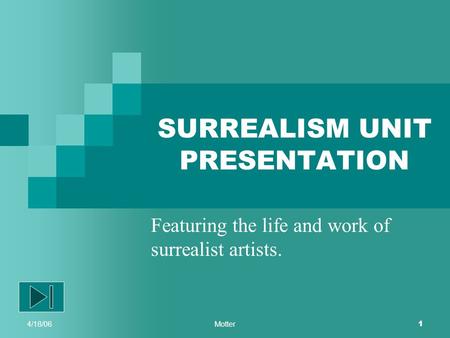 4/18/06Motter 1 SURREALISM UNIT PRESENTATION Featuring the life and work of surrealist artists.