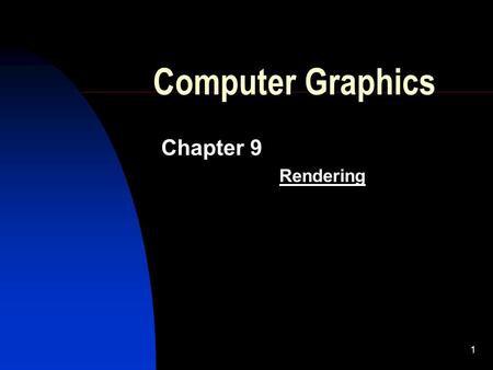 1 Computer Graphics Chapter 9 Rendering. [9]-2RM Rendering Three dimensional object rendering is the set of collective processes which make the object.