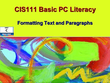 CIS111 Basic PC Literacy Formatting Text and Paragraphs Editing Documents.