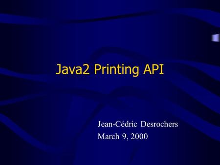 Java2 Printing API Jean-Cédric Desrochers March 9, 2000.
