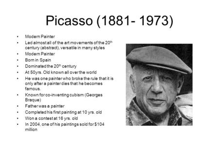 Picasso (1881- 1973) Modern Painter Led almost all of the art movements of the 20 th century (abstract), versatile in many styles Modern Painter Born in.