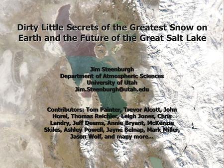 Dirty Little Secrets of the Greatest Snow on Earth and the Future of the Great Salt Lake Jim Steenburgh Department of Atmospheric Sciences University of.