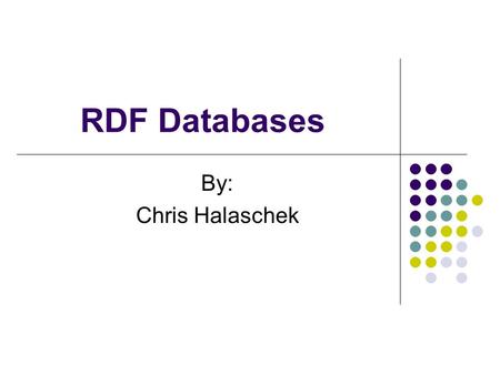 RDF Databases By: Chris Halaschek. Outline Motivation / Requirements Storage Issues Sesame General Introduction Architecture Scalability RQL Introduction.