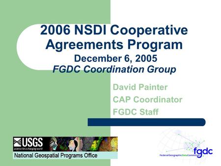2006 NSDI Cooperative Agreements Program December 6, 2005 FGDC Coordination Group David Painter CAP Coordinator FGDC Staff.