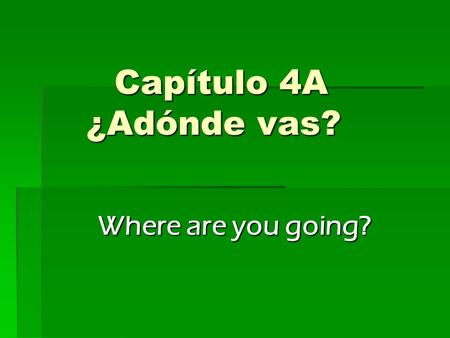 Capítulo 4A ¿Adónde vas? Where are you going?. Chapter Objectives  Talk about locations in your community  Discuss leisure activities  Talk about where.