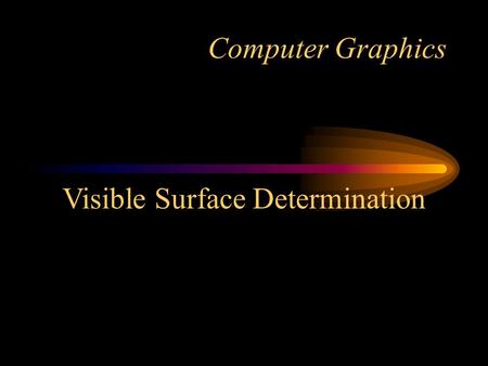 Computer Graphics Visible Surface Determination. Goal of Visible Surface Determination To draw only the surfaces (triangles) that are visible, given a.