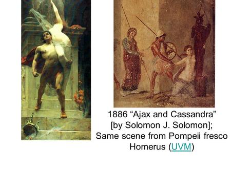 1886 “Ajax and Cassandra” [by Solomon J. Solomon]; Same scene from Pompeii fresco Homerus (UVM)UVM.