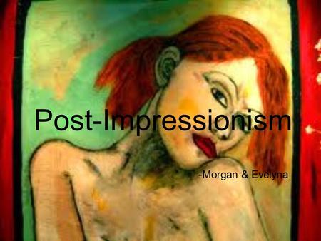 Post-Impressionism -Morgan & Evelyna.