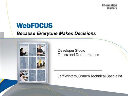 Because Everyone Makes Decisions Developer Studio Topics and Demonstration Jeff Winters, Branch Technical Specialist.