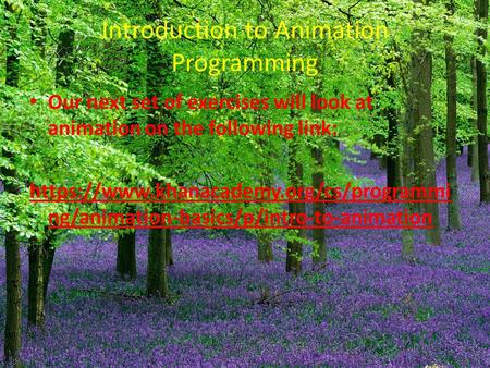Introduction to Animation Programming Our next set of exercises will look at animation on the following link: https://www.khanacademy.org/cs/programmi.