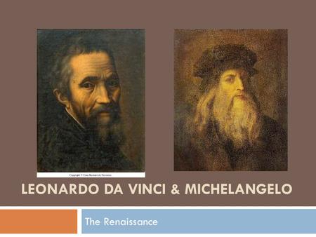 LEONARDO DA VINCI & MICHELANGELO The Renaissance.