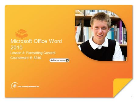 Microsoft ® Word 2010 Core Skills Lesson 3: Formatting Content Courseware #: 3240 Microsoft Office Word 2010 1.