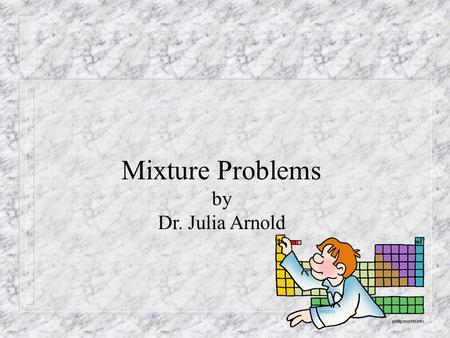 Mixture Problems by Dr. Julia Arnold. A typical mixture problem reads like this: Joe would like to mix 5 lbs of columbian coffee costing $4.50 per pound.