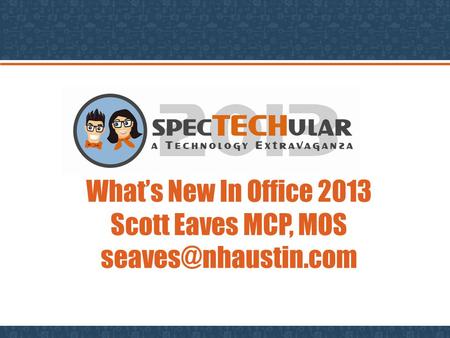 What’s New In Office 2013 Scott Eaves MCP, MOS