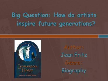 Author: Jean Fritz Genre: Biography Big Question: How do artists inspire future generations?