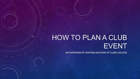 HOW TO PLAN A CLUB EVENT AN OVERVIEW OF HOSTING AN EVENT AT CLARK COLLEGE.