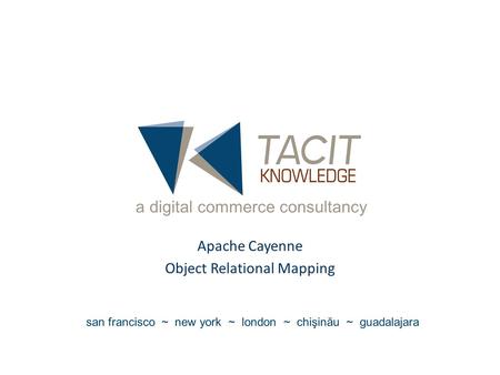 A digital commerce consultancy san francisco ~ new york ~ london ~ chişinău ~ guadalajara Apache Cayenne Object Relational Mapping.