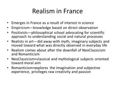 Realism in France Emerges in France as a result of interest in science Empiricism—knowledge based on direct observation Positivists—philosophical school.