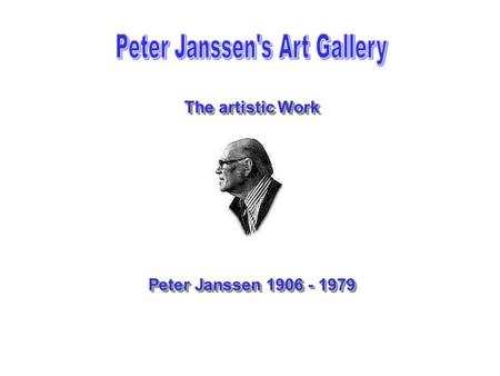 The artistic Work The artistic Work Peter Janssen 1906 - 1979.