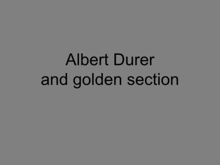Albert Durer and golden section. The German Albert Durer (1471-1528) is a typical example of a great painter, who incorporated in his paintings geometric.