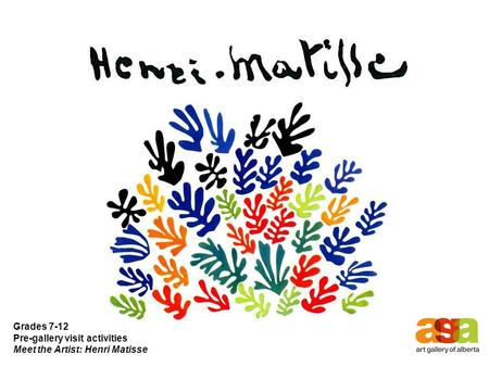 Grades 7-12 Pre-gallery visit activities Meet the Artist: Henri Matisse.