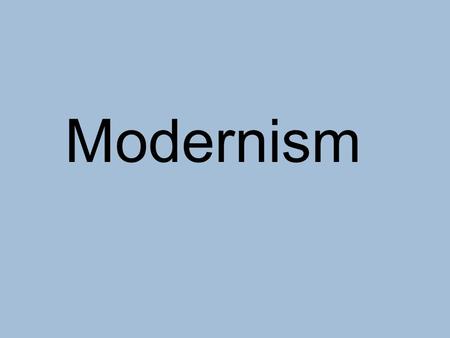 Modernism. Click on any of the topics below for direct link or continue the presentation by clicking here. Art in the first quarter of the 20th Century.