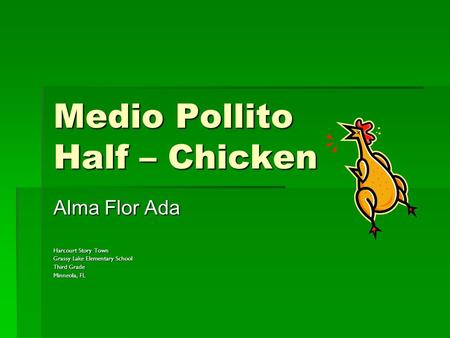 Medio Pollito Half – Chicken Alma Flor Ada Harcourt Story Town Grassy Lake Elementary School Third Grade Minneola, FL.
