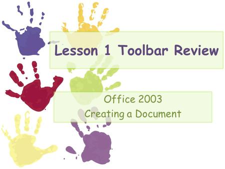 Lesson 1 Toolbar Review Office 2003 Creating a Document.