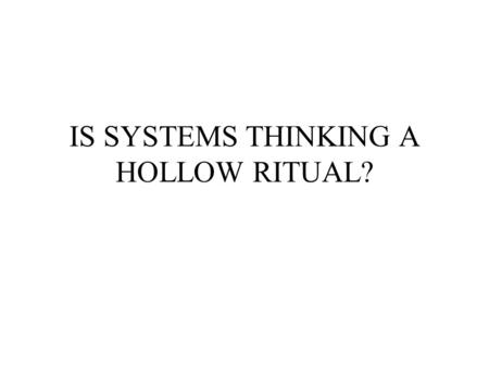 IS SYSTEMS THINKING A HOLLOW RITUAL?. The Leader’s New Work: Building Learning Organizations Peter Senge Current Management System –Let the leadership.