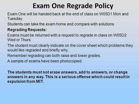 Exam One will be handed back at the end of class on W05D1 Mon and Tuesday. Students can take the exam home and compare with solutions. Regrading Requests:
