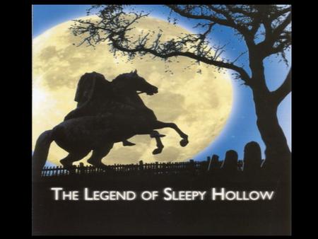 Setting: Sleepy Hollow, Tarry Town. “A drowsy, dreamy influence seems to hang over the land, and to pervade the very atmosphere. Some say that the.