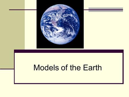 Models of the Earth. Models in Science Making models of things in Science can be thought of as the Art of constructing models which approximate the.
