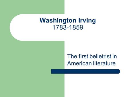 Washington Irving 1783-1859 The first belletrist in American literature.