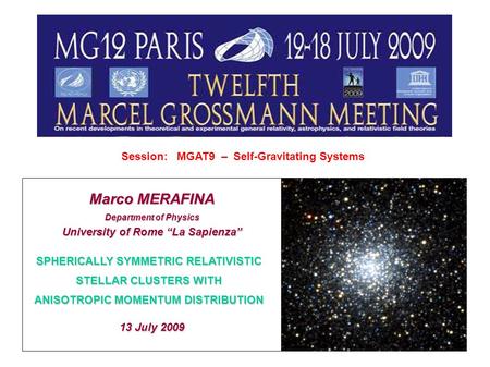 Session: MGAT9 – Self-Gravitating Systems SPHERICALLY SYMMETRIC RELATIVISTIC STELLAR CLUSTERS WITH ANISOTROPIC MOMENTUM DISTRIBUTION Marco MERAFINA Department.