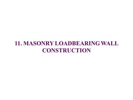 11. MASONRY LOADBEARING WALL CONSTRUCTION
