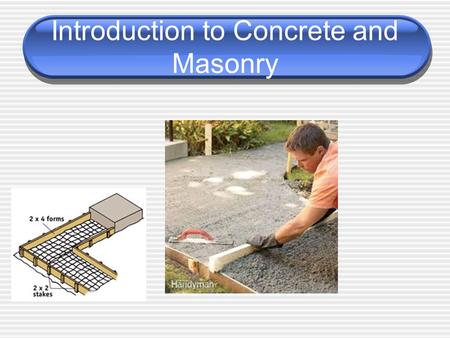 Introduction to Concrete and Masonry. Next Generation Science/Common Core Standards Addressed! CCSS.ELALiteracy.RST.9 ‐ 10.3 Follow precisely a complex.