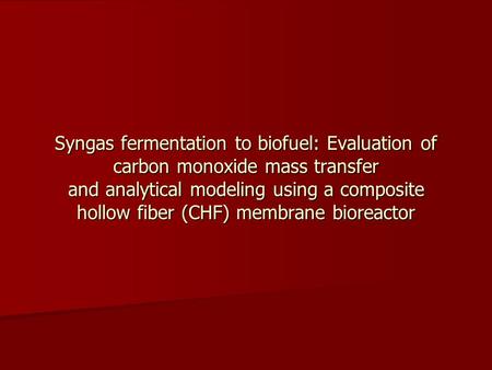 Syngas fermentation to biofuel: Evaluation of carbon monoxide mass transfer and analytical modeling using a composite hollow fiber (CHF) membrane bioreactor.