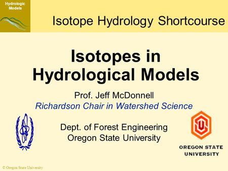 Plot Scale © Oregon State University Isotope Hydrology Shortcourse Prof. Jeff McDonnell Richardson Chair in Watershed Science Dept. of Forest Engineering.