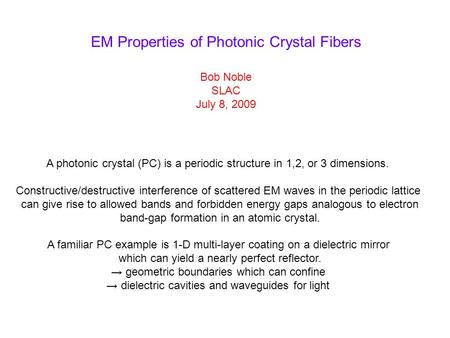 EM Properties of Photonic Crystal Fibers Bob Noble SLAC July 8, 2009 A photonic crystal (PC) is a periodic structure in 1,2, or 3 dimensions. Constructive/destructive.