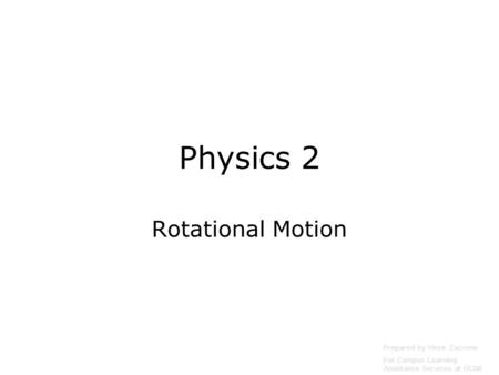 Physics 2 Rotational Motion Prepared by Vince Zaccone For Campus Learning Assistance Services at UCSB.