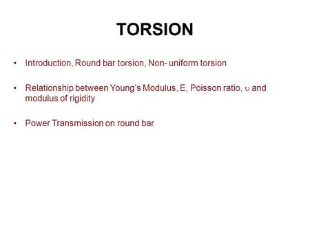 TORSION Introduction, Round bar torsion, Non- uniform torsion