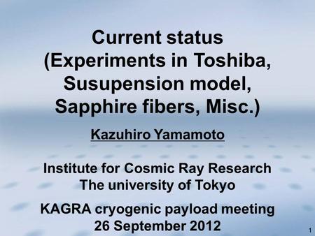 11 Kazuhiro Yamamoto Institute for Cosmic Ray Research The university of Tokyo Current status (Experiments in Toshiba, Susupension model, Sapphire fibers,